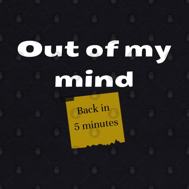 Out of my mind. Back in 5 minutes by IndiPrintables